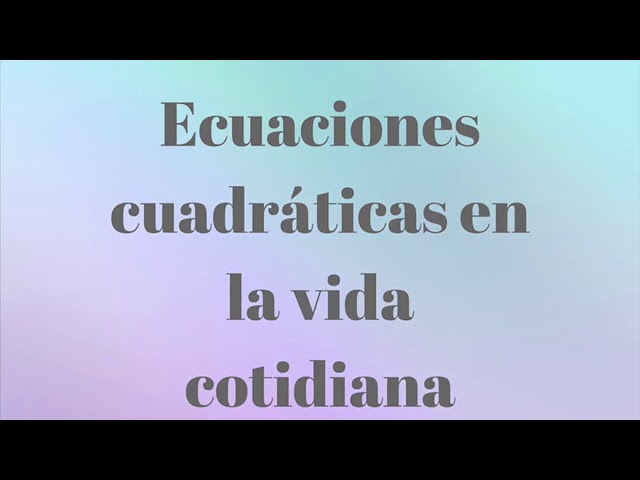 ejemplos de problemas de ecuaciones cuadraticas en la vida diaria
